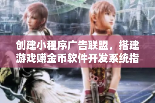 创建小程序广告联盟，搭建游戏赚金币软件开发系统指南