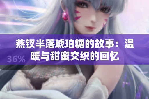 燕钗半落琥珀糖的故事：温暖与甜蜜交织的回忆