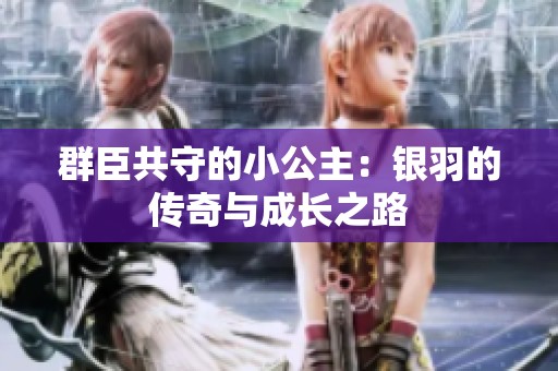 群臣共守的小公主：银羽的传奇与成长之路
