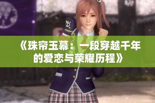 《珠帘玉幕：一段穿越千年的爱恋与荣耀历程》