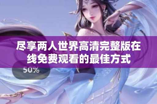 尽享两人世界高清完整版在线免费观看的最佳方式