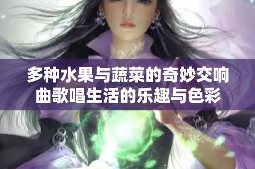多种水果与蔬菜的奇妙交响曲歌唱生活的乐趣与色彩