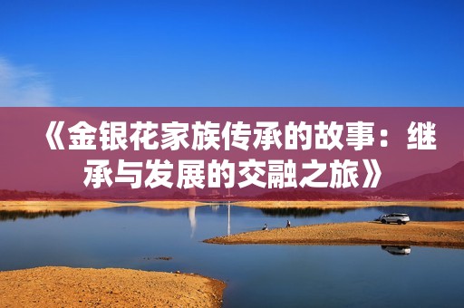 《金银花家族传承的故事：继承与发展的交融之旅》