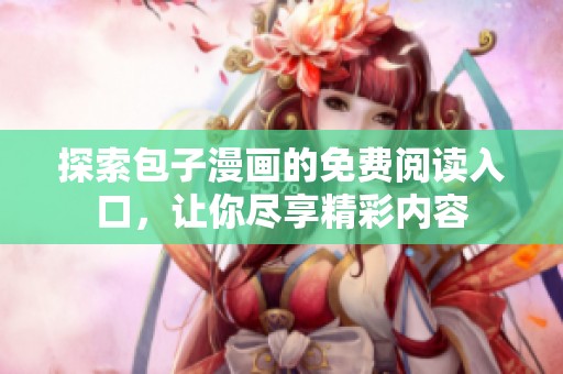 探索包子漫画的免费阅读入口，让你尽享精彩内容