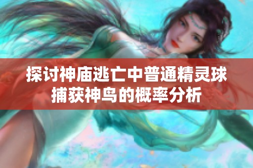 探讨神庙逃亡中普通精灵球捕获神鸟的概率分析