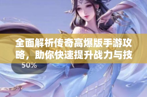 全面解析传奇高爆版手游攻略，助你快速提升战力与技巧