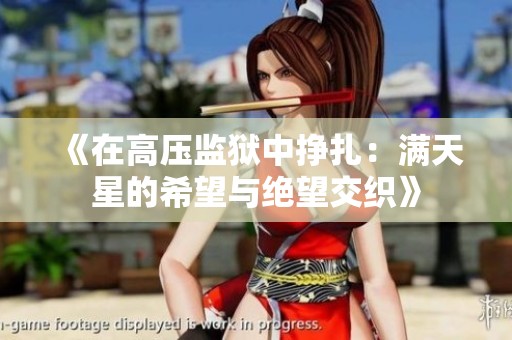 《在高压监狱中挣扎：满天星的希望与绝望交织》