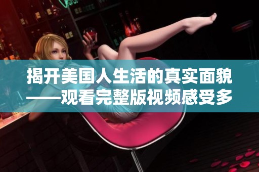 揭开美国人生活的真实面貌——观看完整版视频感受多样文化