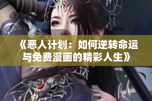 《恶人计划：如何逆转命运与免费漫画的精彩人生》