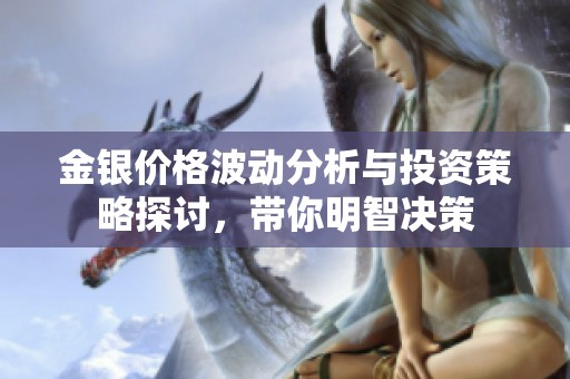 金银价格波动分析与投资策略探讨，带你明智决策