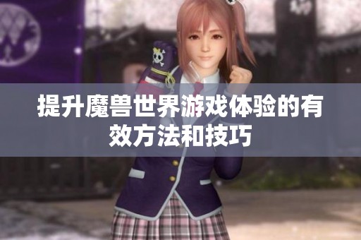 提升魔兽世界游戏体验的有效方法和技巧