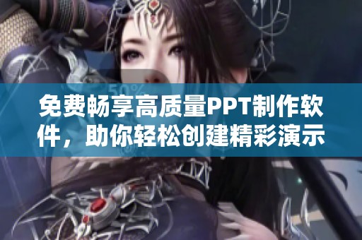免费畅享高质量PPT制作软件，助你轻松创建精彩演示文稿