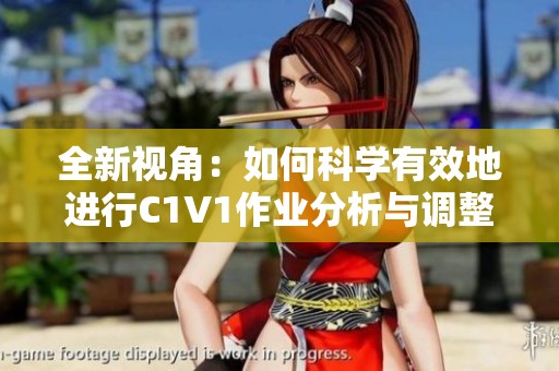 全新视角：如何科学有效地进行C1V1作业分析与调整