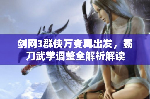 剑网3群侠万变再出发，霸刀武学调整全解析解读