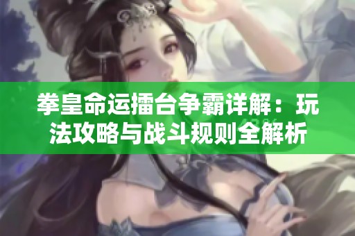 拳皇命运擂台争霸详解：玩法攻略与战斗规则全解析