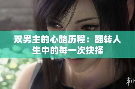 双男主的心路历程：翻转人生中的每一次抉择