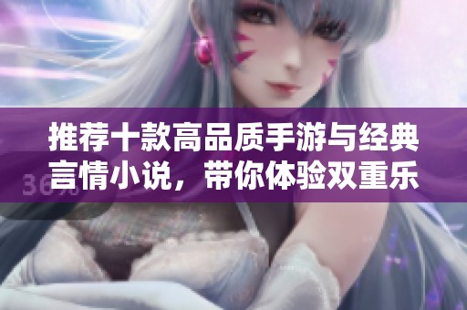 推荐十款高品质手游与经典言情小说，带你体验双重乐趣