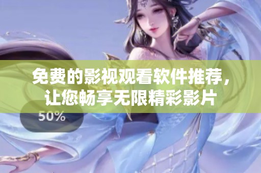 免费的影视观看软件推荐，让您畅享无限精彩影片