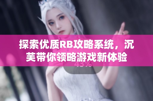 探索优质RB攻略系统，沉芙带你领略游戏新体验