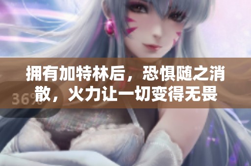 拥有加特林后，恐惧随之消散，火力让一切变得无畏
