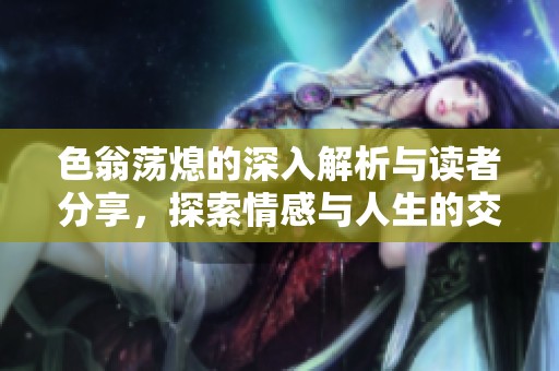 色翁荡熄的深入解析与读者分享，探索情感与人生的交织
