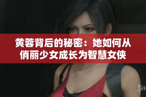 黄蓉背后的秘密：她如何从俏丽少女成长为智慧女侠