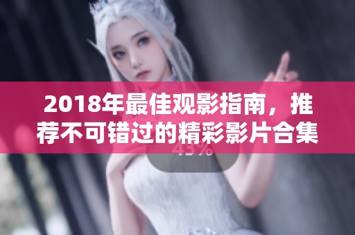 2018年最佳观影指南，推荐不可错过的精彩影片合集
