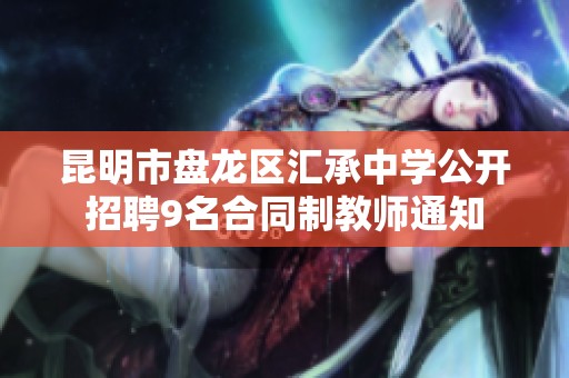 昆明市盘龙区汇承中学公开招聘9名合同制教师通知