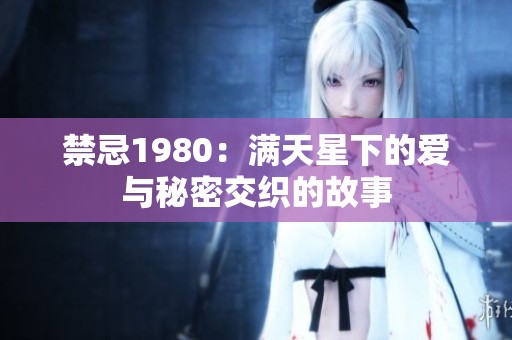 禁忌1980：满天星下的爱与秘密交织的故事