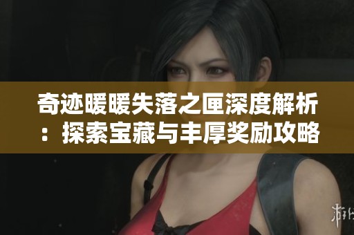 奇迹暖暖失落之匣深度解析：探索宝藏与丰厚奖励攻略