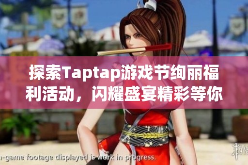 探索Taptap游戏节绚丽福利活动，闪耀盛宴精彩等你来领取