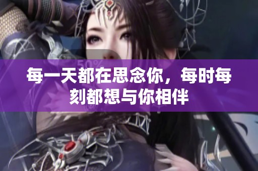 每一天都在思念你，每时每刻都想与你相伴