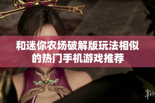 和迷你农场破解版玩法相似的热门手机游戏推荐