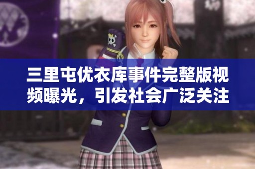 三里屯优衣库事件完整版视频曝光，引发社会广泛关注