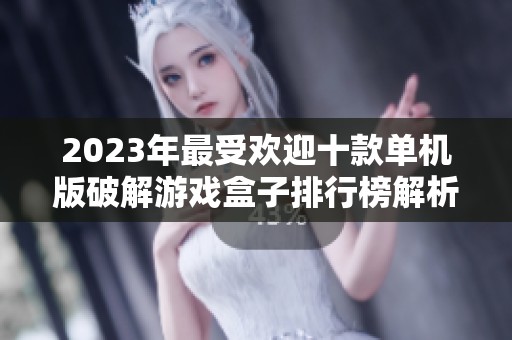 2023年最受欢迎十款单机版破解游戏盒子排行榜解析