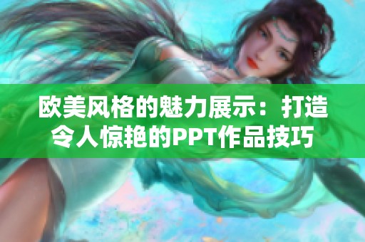 欧美风格的魅力展示：打造令人惊艳的PPT作品技巧
