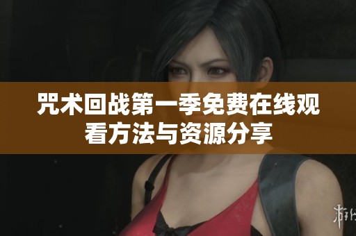 咒术回战第一季免费在线观看方法与资源分享