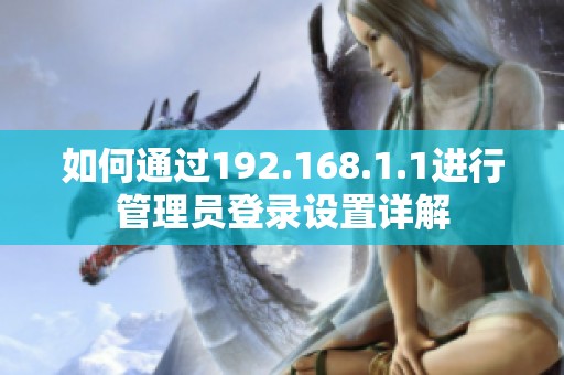 如何通过192.168.1.1进行管理员登录设置详解