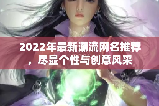2022年最新潮流网名推荐，尽显个性与创意风采