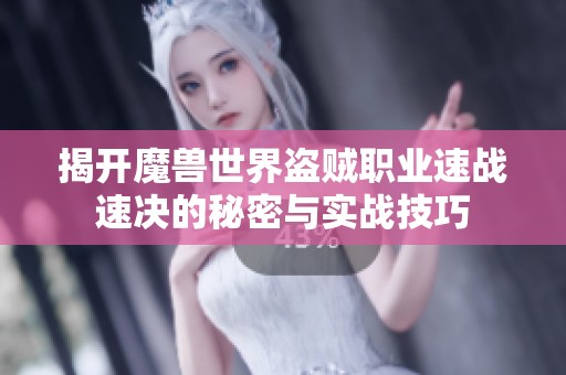 揭开魔兽世界盗贼职业速战速决的秘密与实战技巧