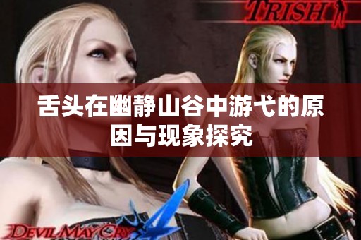 舌头在幽静山谷中游弋的原因与现象探究