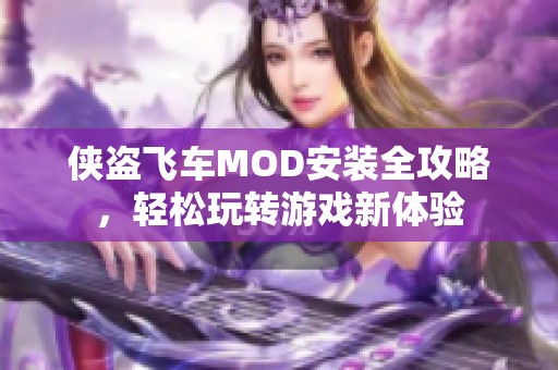 侠盗飞车MOD安装全攻略，轻松玩转游戏新体验
