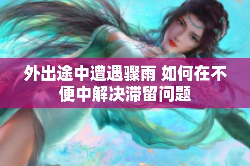 外出途中遭遇骤雨 如何在不便中解决滞留问题