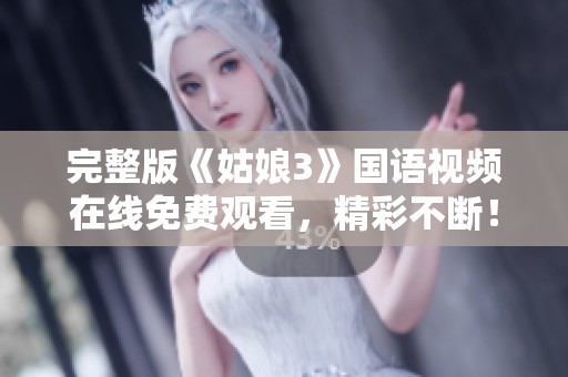 完整版《姑娘3》国语视频在线免费观看，精彩不断！