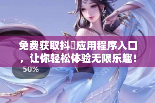 免费获取抖抈应用程序入口，让你轻松体验无限乐趣！