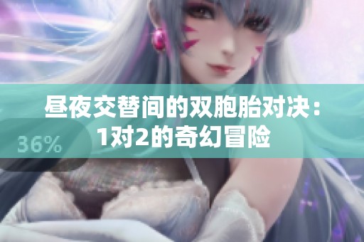 昼夜交替间的双胞胎对决：1对2的奇幻冒险