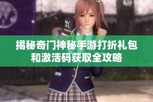 揭秘奇门神秘手游打折礼包和激活码获取全攻略