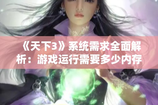 《天下3》系统需求全面解析：游戏运行需要多少内存才够用