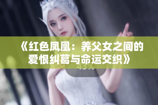 《红色凤凰：养父女之间的爱恨纠葛与命运交织》