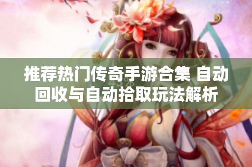 推荐热门传奇手游合集 自动回收与自动拾取玩法解析